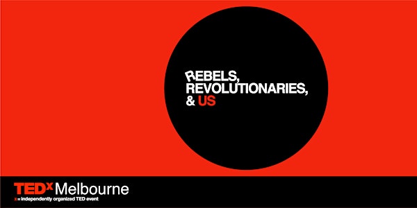 TEDxMelbourne - Rebels, Revolutionaries and Us