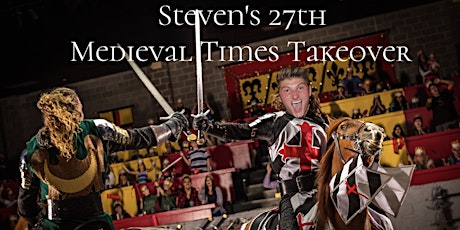 Steven's 27th - Medieval Times Takeover