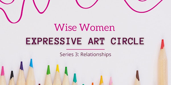 Wise Women Expressive Art Circle - Series 3: Relationships