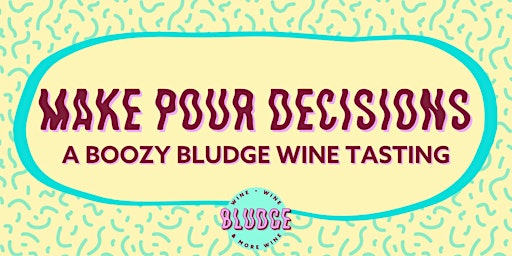 Make Pour Decisions - A boozy BLUDGE wine tasting!