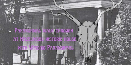Paranormal Walk-through at Hazelwood Historic House