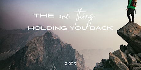 The ONE Thing Holding You Back (2 of 3  part series)