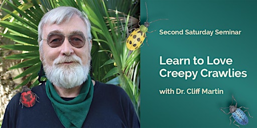 Second Saturday Seminar: Learn to Love Creepy Crawlies - Dr. Cliff Martin