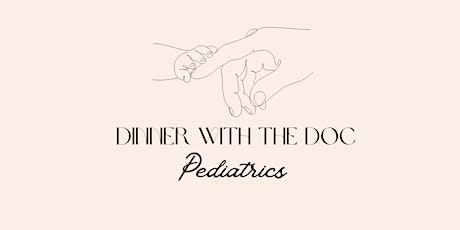 Dinner w/ the Doc- Pediatrics