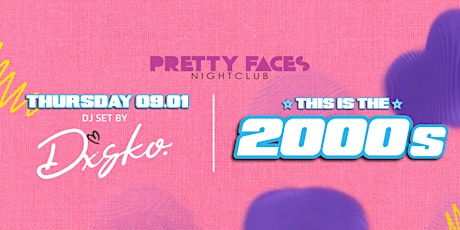 Pretty Faces Nightclub Presents "This Is The 2000s" with DJ Dxsko