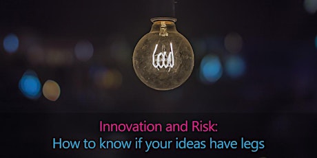 Innovation and Risk: How to know if your ideas have legs primary image