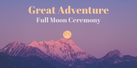 Great Adventure | Full Moon Ceremony