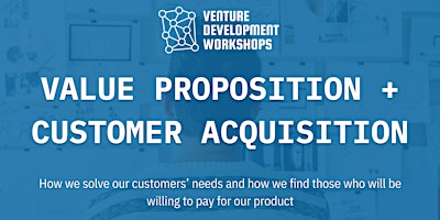 Venture Development Workshop: Value Proposition/Customer Acquisition