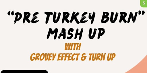 “Pre Turkey Burn Mash Up” with Grovey Effect and Turn Up