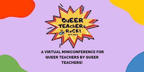 QUEER TEACHERS ROCK: A MINICONFERENCE FOR QUEER TEACHERS BY QUEER TEACHERS.