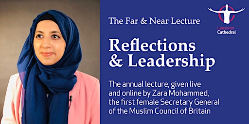 The Far and Near Lecture 2022 | Zara Mohammed: Reflections and Leadership