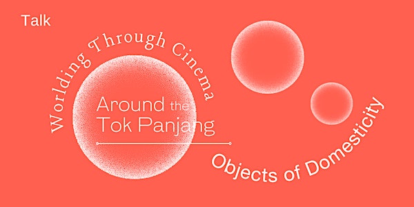 Objects of Domesticity (Worlding Through Cinema x Around the Tok Panjang)​