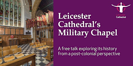 Leicester Cathedral’s Military Chapel: A Post-Colonial  Perspective