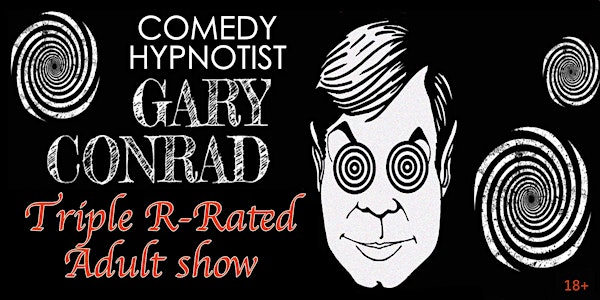 Comedy Hypnotist Gary Conrad's Triple R-Rated Adult Show! [EARLY SHOW]