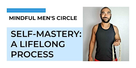 Mindful Men's Circle - Self Mastery: A Lifelong Process