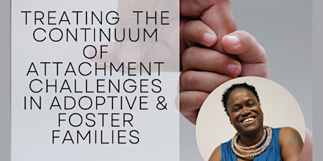 Treating Continuum of Attachment Challenges in Adoptive & Foster Families