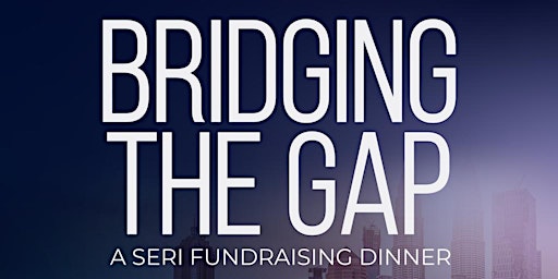 Bridging The Gap: A SERI Fundraiser Dinner