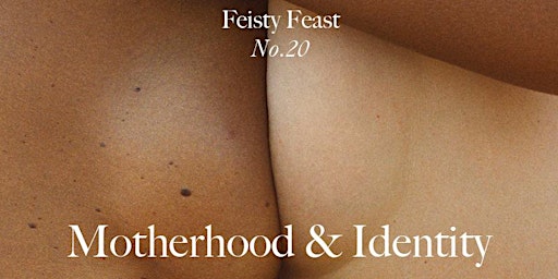 Feisty Feast No.20 Motherhood & Identity |Amsterdam Edition|