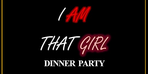 "I AM THAT GIRL!" Dinner Party