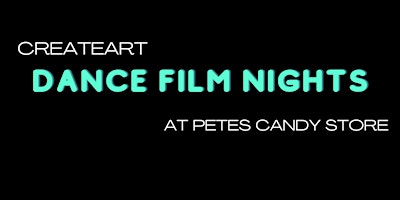 CreateART Dance Film Nights at Pete's Candy Store