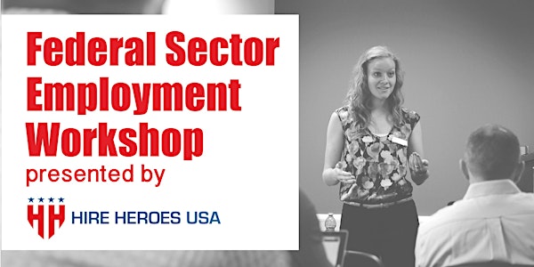 Federal Sector Employment Workshop presented by Hire Heroes USA