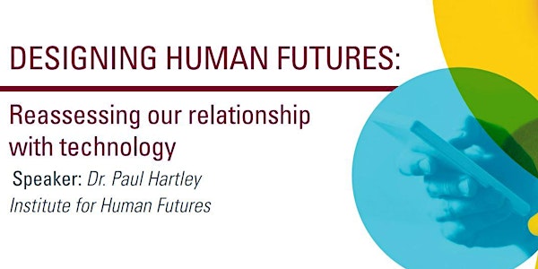 DESIGNING HUMAN FUTURES: Reassessing our relationship with technology