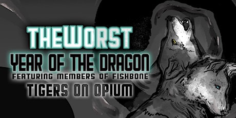 YEAR OF THE DRAGON + THE WORST + TIGERS ON OPIUM