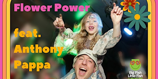 BIG FISH LITTLE FISH FAMILY RAVE: 'Flower Power' feat. Anthony Pappa