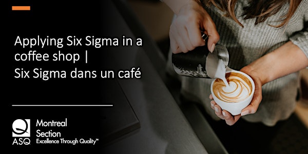 ASQ Montreal: Applying Six Sigma in a coffee shop | Six Sigma dans un café