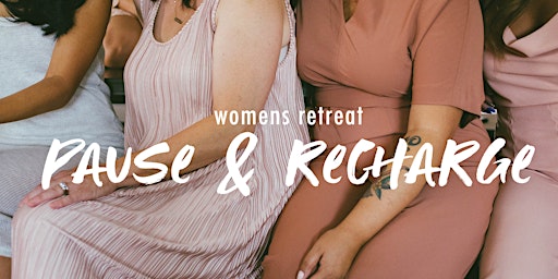 Womens Retreat: To Pause & Recharge