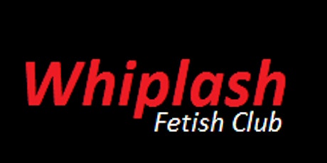 Whiplash - The Valley's First Fetish Club (18+) primary image