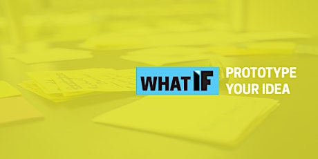 What IF: Prototype Your Idea!  primary image