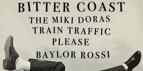 Bitter Coast // The Miki Doras //Train Traffic// Please // Baylor Rossi