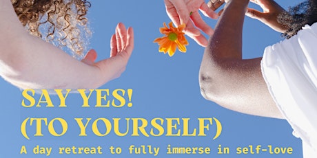 SAY YES! (TO YOURSELF) A day retreat to fully immerse in self-love.