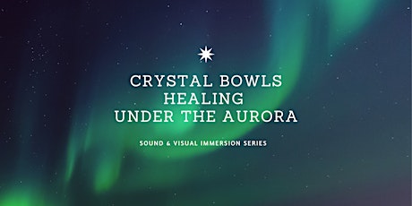 CRYSTAL BOWLS HEALING UNDER THE AURORA: Sound & Visual Immersion Series