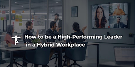 How to be a High-Performing Leader in a Hybrid Workplace