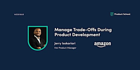 Webinar: Manage Trade-Offs During Product Development by fmr Amazon PM