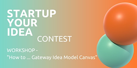 Startup Your Idea Contest Workshop - "How to ... Gateway Idea Model Canvas"