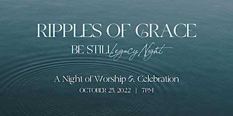 Ripples of Grace – Be Still Legacy Night
