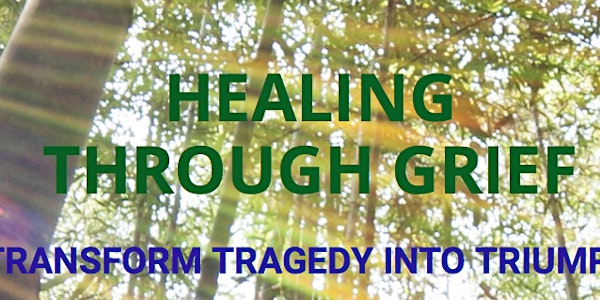 Healing Through Grief: Transform Tragedy Into Triumph