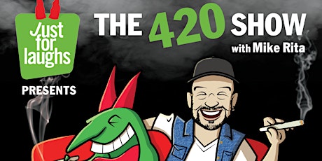 JUST FOR LAUGHS PRESENTS : THE 420 SHOW WITH MIKE