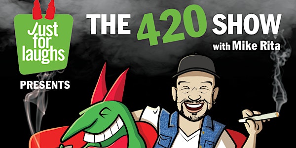 JUST FOR LAUGHS PRESENTS : THE 420 SHOW WITH MIKE