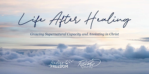Life After Healing: Growing Supernatural Capacity and Anointing in Christ