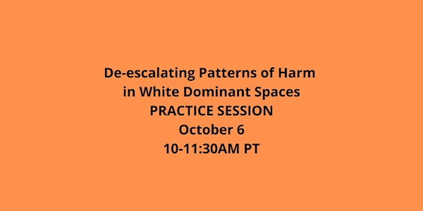 De-escalating Patterns of Harm in White Dominant Spaces PRACTICE SESSION