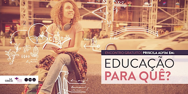 Priscila Alvim em: Educação para quê?