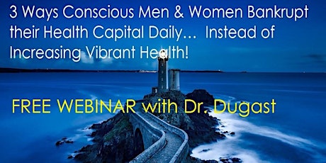 3 Ways That Conscious Men & Women Bankrupt their Health Capital Daily…  Instead of Increasing Vibrant Health! primary image