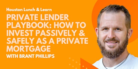 Houston Lunch&Learn:How To Invest Passively & Safely As A Private Mortgage