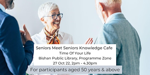 Seniors Meet Seniors Knowledge Cafe | Time of Your Life