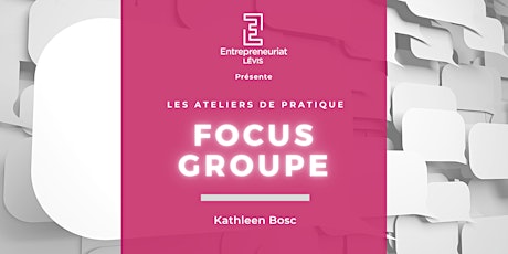 Atelier de pratique : Focus groupe | ÉTUDIANTS D'ENTREPRENEURIAT LÉVIS
