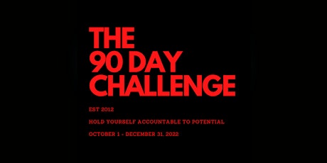 THE 90 DAY CHALLENGE - HOLD YOURSELF ACCOUNTABLE TO POTENTIAL  10/01/22